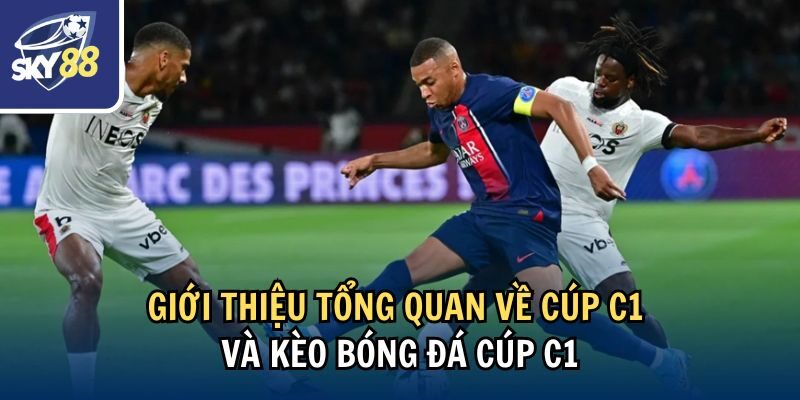 Cách Đặt Kèo Bóng Đá Cúp C1 Tại Nhà Cái Sky88 1 Giới thiệu tổng quan về cúp C1 và kèo bóng đá Cúp C1
