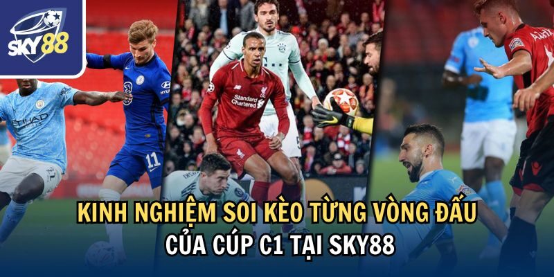 Cách Đặt Kèo Bóng Đá Cúp C1 Tại Nhà Cái Sky88 3 Kinh nghiệm soi kèo từng vòng đấu của cúp C1 tại Sky88